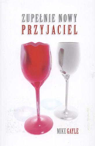 Okładka książki Zupełnie nowy przyjaciel /  Mike Gayle ; przeł. [z ang.] Jacek Spólny.