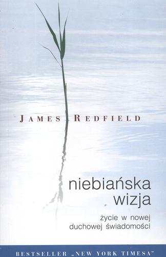 Okładka książki Niebiańska wizja: życie w nowej duchowej świadomości / James Redfield ; tł. Dagmara Chojnacka.
