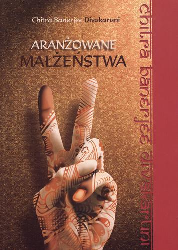 Okładka książki Aranżowane małżeństwa /  Chitra Banerjee Divakaruni ; przekł. Joanna Szczepańska, Klaudia Michalak-Palarz.