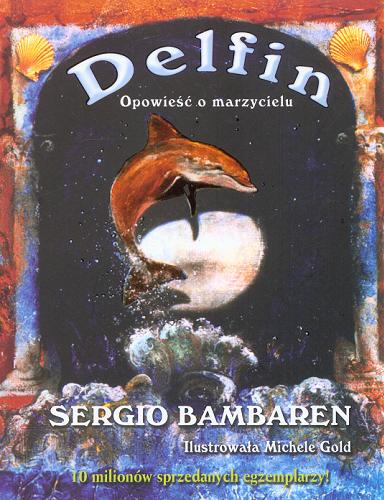 Okładka książki Delfin : opowieść o marzycielu / Sergio Bambaren ; il. Michele Gold ; przeł. Tomasz Bieroń.