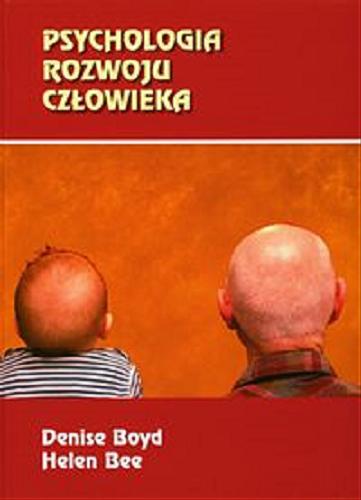 Okładka książki Psychologia rozwoju człowieka / Denise Boyd ; Helen Bee ; tł. Joanna Gilewicz ; tł. Aleksander Wojciechowski.