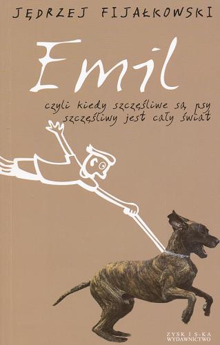Okładka książki Emil czyli Kiedy szczęśliwe są psy - szczęśliwy jest cały świat / Jędrzej Fijałkowski.