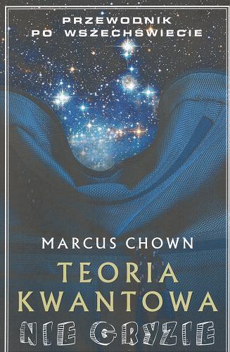 Okładka książki Teoria kwantowa nie gryzie : przewodnik po wszechświecie / Marcus Chown ; tł. Jacek Bieroń.