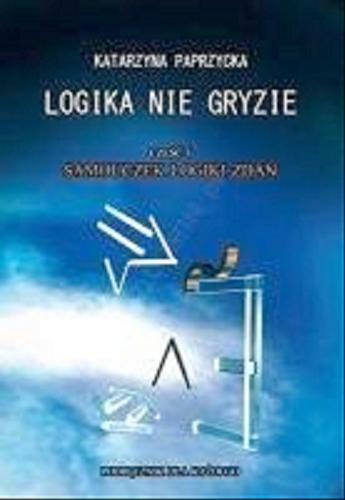 Okładka książki Logika nie gryzie. Cz. 1, Samouczek logiki zdań / Katarzyna Paprzycka.