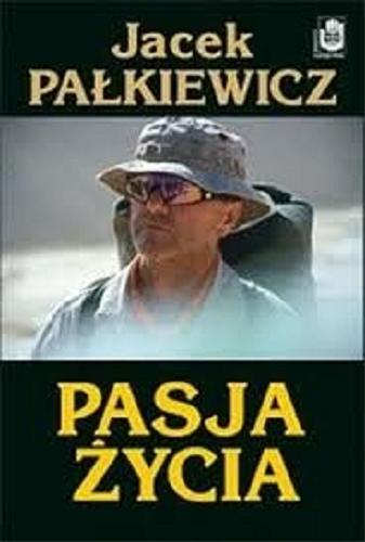 Okładka książki Pasja życia / Jacek Pałkiewicz.