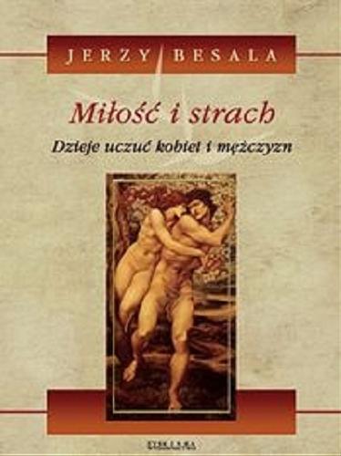 Okładka książki Miłość i strach:  Dzieje uczuć kobiet i mężczyzn / T. 1 / Jerzy Besala.