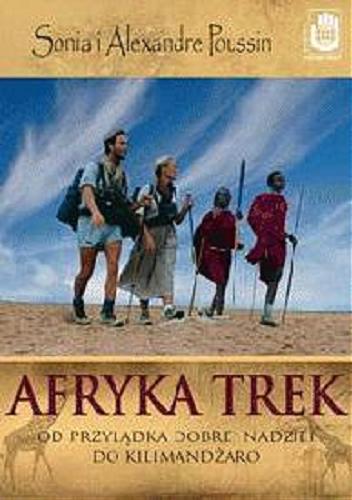 Okładka książki Afryka Trek : od Przylądka Dobrej Nadziei do Kilimandżaro / Sonia Poussin; Alexandre Poussin; przełożyła Agnieszka Wojtyczek-Bonnand.
