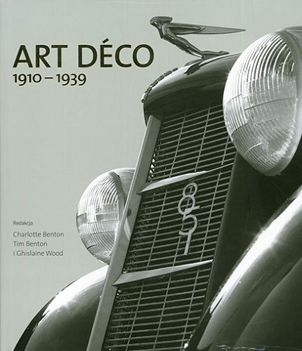 Okładka książki Art déco 1910-1939 / red. Charlotte Benton, Tim Benton i Ghislaine Wood ; przekł. Jerzy Łoziński, Tomasz Rosiński, Maria Szybińska.