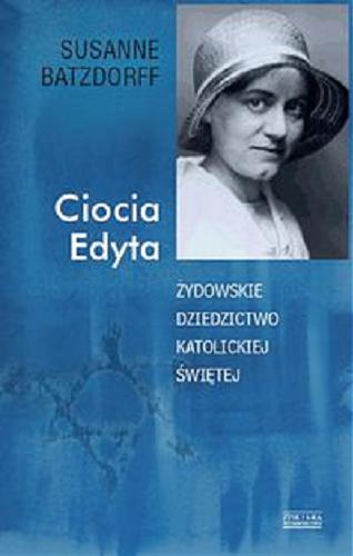 Okładka książki Ciocia Edyta : żydowskie dziedzictwo katolickiej świętej / Susanne Batzdorff ; tł. Małgorzata Grzywacz.