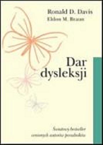 Okładka książki Dar dysleksji : dlaczego niektórzy zdolni ludzie nie umieją czytać i jak mogą się nauczyć / Ronald D. Davis [oraz] Eldon M. Braun ; przekł. Grażyna Skoczylas.