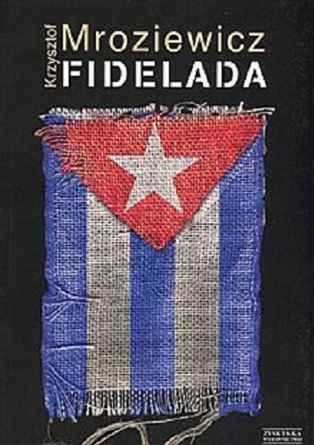 Okładka książki  Fidelada : podróż w czasie politycznym : od fascynacji do irytacji  11