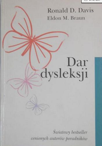 Okładka książki Dar dysleksji :dlaczego niektórzy zdolni ludzie nie umieją czytać i jak mogą się nauczyć / Ronald D Davis ; Eldon M Braun ; tł. Grażyna Skoczylas.