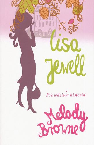 Okładka książki Prawdziwa historia Melody Browne / Lisa Jewell ; tł. [z ang.] Anna Mackiewicz.