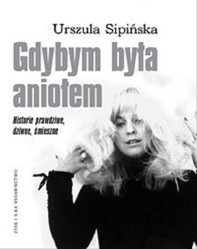 Okładka książki Gdybym była aniołem : historie prawdziwe, dziwne, śmieszne / Urszula Sipińska.
