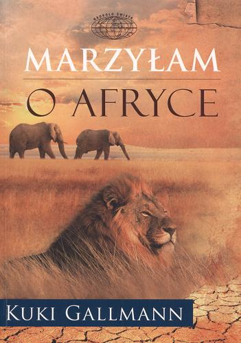 Okładka książki Marzyłam o Afryce / Kuki Gallmann ; przeł. Izabela Szyszkowska-Andruszko.