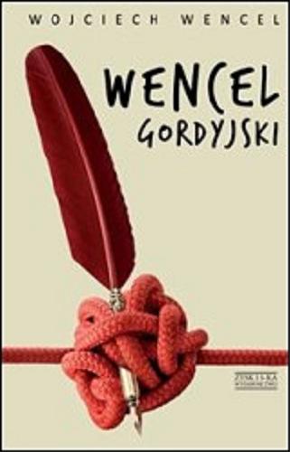 Okładka książki Wencel gordyjski : wybór felietonów / Wojciech Wencel.