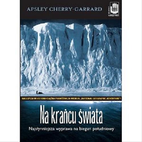 Okładka książki Na krańcu świata : najsłynniejsza wyprawa na biegun południowy / Apsley Cherry-Garrard ; przekład Jacek Spólny.