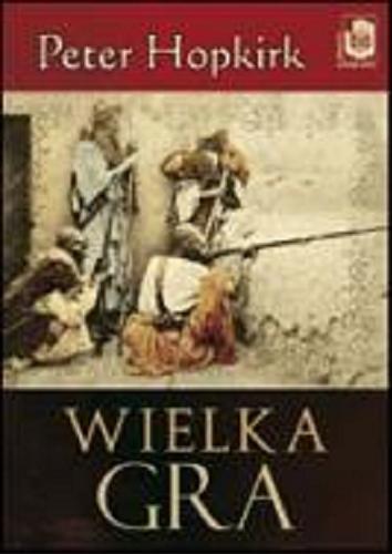 Okładka książki Wielka gra : sekretna wojna o Azję Środkową / Peter Hopkirk ; przełożył Jarosław Skowroński.