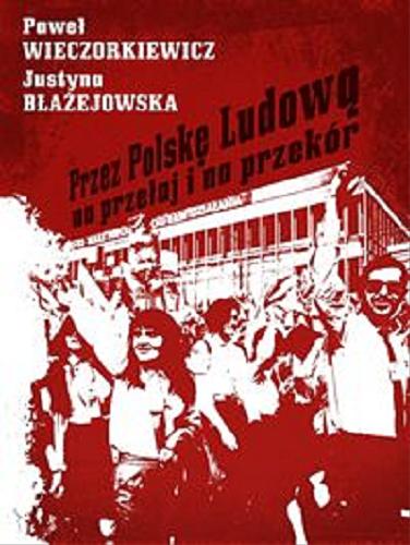 Okładka książki Przez Polskę Ludową na przełaj i na przekór / Paweł Wieczorkiewicz, Justyna Błażejowska.