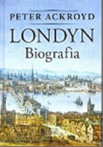 Okładka książki Londyn : biografia / Peter Ackroyd ; tłumaczył Tomasz Bieroń.