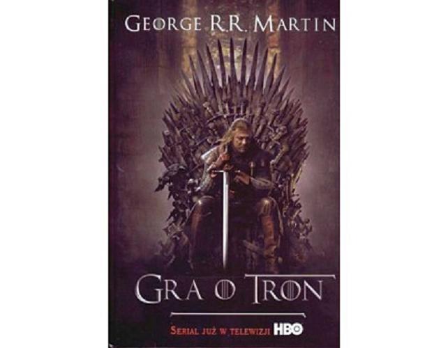 Okładka książki Gra o tron / George R. R. Martin ; tłumaczył Paweł Kruk ; [ wydanie przejrzał i poprawił Michał Jakuszewski ].