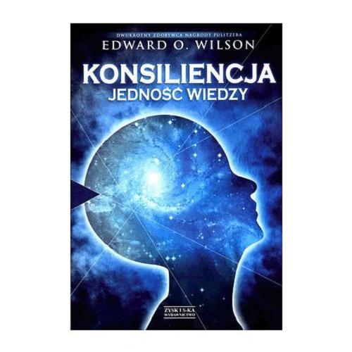 Okładka książki Konsiliencja : jedność wiedzy / Edward O. Wilson ; przekł. Jarosław Mikos.