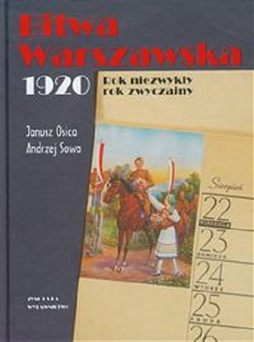 Okładka książki Bitwa Warszawska 1920 : rok niezwykły, rok zwyczajny / Janusz Osica, Andrzej Sowa.