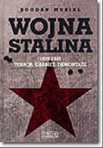 Okładka książki Wojna Stalina : 1939-1945 - terror, grabież, demontaże / Bogdan Musiał ; przekł. z niem. Ewa Stefańska.