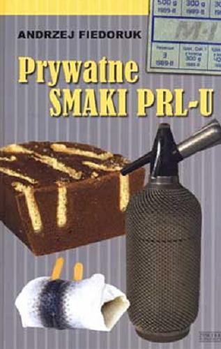 Okładka książki Prywatne smaki PRL-u / Andrzej Fiedoruk.
