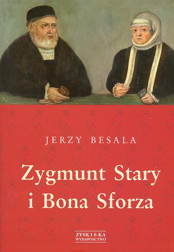 Okładka książki Zygmunt Stary i Bona Sforza / Jerzy Besala.