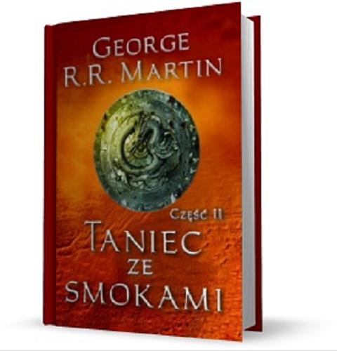 Okładka książki Taniec ze smokami. Część 2 / George R. R. Martin ; przełożył: Michał Jakuszewski.