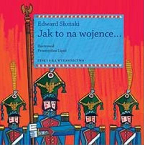 Okładka książki Jak to na wojence ...: opowieść wigilijna / Tekst : Edward Słoński ; ilustrował Przemysław Liput