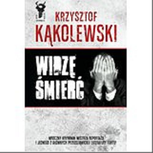 Okładka książki Widzę śmierć / Krzysztof Kąkolewski.