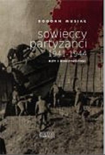 Okładka książki Sowieccy partyzanci 1941-1944 : mity i rzeczywistość / Bogdan Musiał ; przekł. z niem. Ewa Stefańska.