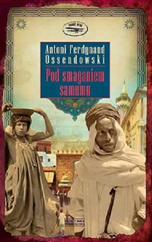 Okładka książki Pod smaganiem samumu : podróż po Afryce Północnej / Antoni Ferdynand Ossendowski.