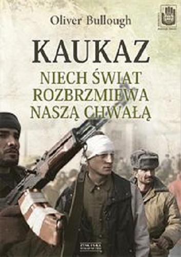 Okładka książki Kaukaz : niech świat rozbrzmiewa naszą chwałą / Oliver Bullough ; przełożył [z angielskiego] Jacek Spólny.