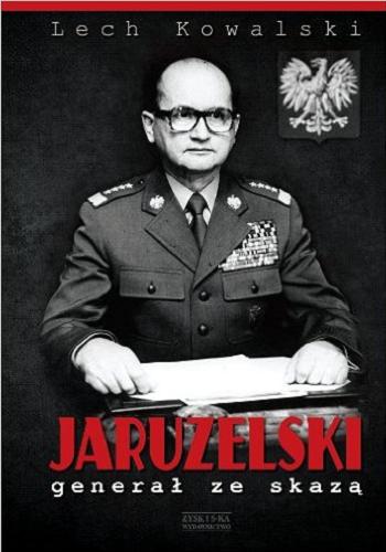 Okładka książki Jaruzelski generał ze skazą : biografia wojskowa generała armii Wojciecha Jaruzelskiego / Lech Kowalski.