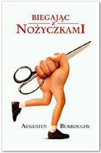 Okładka książki Biegając z nożyczkami / Augusten Burroughs ; z języka angielskiego przełożyła Dorota Kaczor.