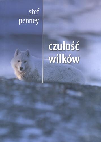 Okładka książki Czułość wilków / Stef Penney ; z języka angielskiego przełożyła Bogumiła Nawrot.