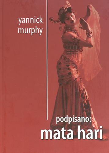 Okładka książki Podpisano : Mata Hari / Yannick Murphy ; z języka angielskiego przełożyła Daria Kuczyńska-Szymala.