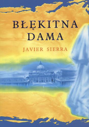 Okładka książki Błękitna Dama / Javier Sierra ; z hisz. przeł. Magdalena Biejat.