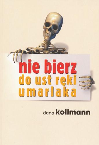 Okładka książki Nie bierz do ust ręki umarlaka / Dana Kollmann ; z jęz. ang. przeł. Joanna Przybyła-Piątek.