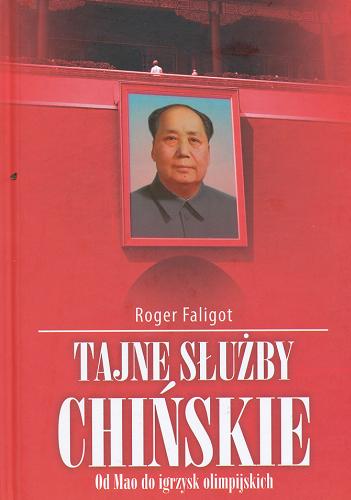 Okładka książki Tajne służby chińskie : od Mao do igrzysk olimpijskich / Roger Faligot ; z jęz. fr. przeł. Oskar Hedemann i Agnieszka Rasińska-Bóbr.