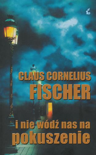 Okładka książki I nie wódź nas na pokuszenie / Claus Cornelius Fischer ; z języka niemieckiego przełożyła Urszula Pawlik.