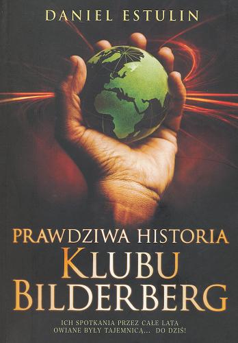 Okładka książki Prawdziwa historia Klubu Bilderberg / Daniel Estulin ; z jęz. ang. przeł. Monika Wyrwas-Wiśniewska.