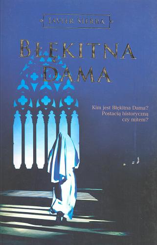 Okładka książki Błękitna Dama / Javier Sierra ; z języka hiszpańskiego przełożyła Magdalena Biejat.