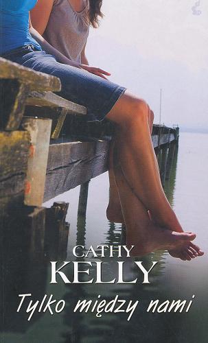 Okładka książki Tylko między nami / Cathy Kelly ; z jęz. ang. przeł. Monika Wiśniewska.