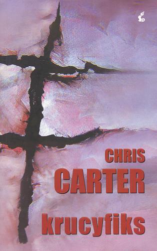 Okładka książki Krucyfiks / Chris Carter ; z języka angielskiego przełożyła Katarzyna Procner-Chlebowska.