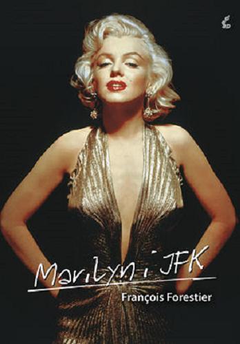 Okładka książki Marilyn i JFK / François Forestier; z jęz. fran. przeł. Lilla Teodorowska