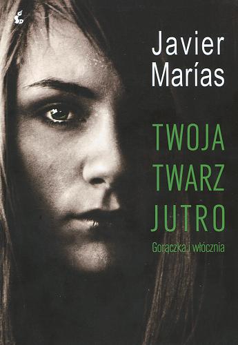 Okładka książki Gorączka i włócznia / Javier Marías ; z języka hiszpańskiego przełożyła Ewa Zaleska.